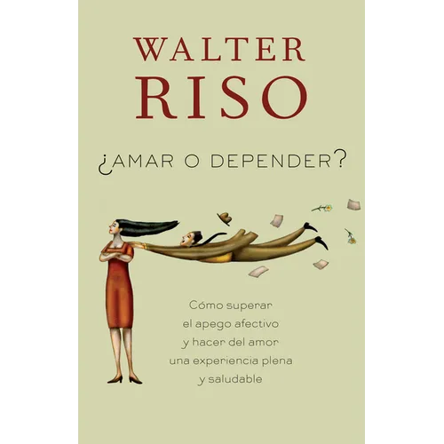 Amar O Depender / To Love or Depend: Cómo Superar El Apego Afectivo Y Hacer del Amor Una Experiencia Plena Y Saludabl E