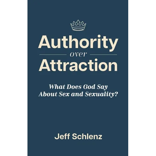 Authority Over Attraction: What Does God Say About Sex and Sexuality