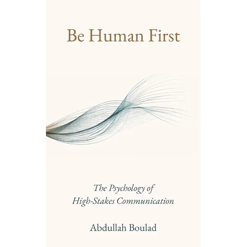 Be Human First: The Psychology of High-Stakes Communication