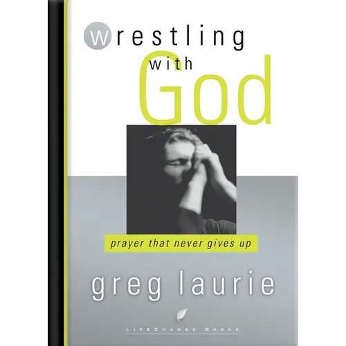 Wrestling with God: Prayer That Never Gives Up