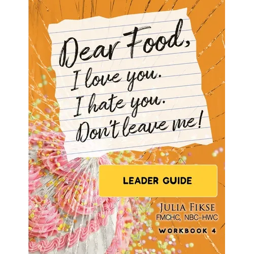 Dear Food, I Love You. I Hate You. Don't Leave Me! Leader Guide