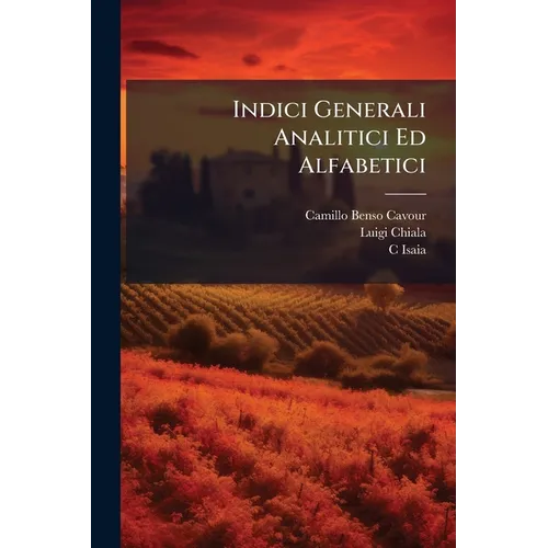 Indici Generali Analitici Ed Alfabetici: Dell Lettere Edite Ed Inedite Di Camillo Cavour