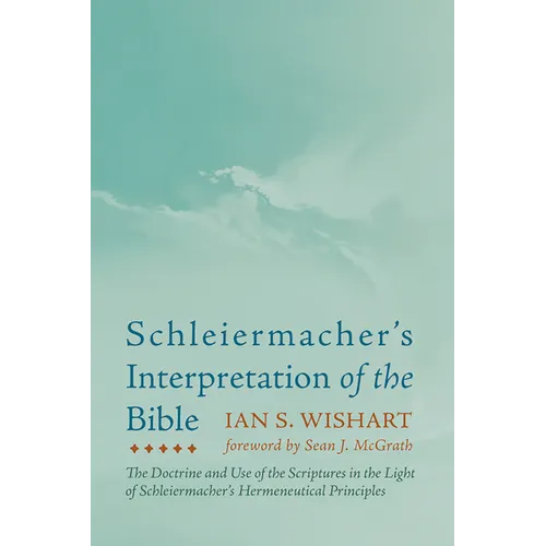 Schleiermacher's Interpretation of the Bible: The Doctrine and Use of the Scriptures in the Light of Schleiermacher's Hermeneutical Principles
