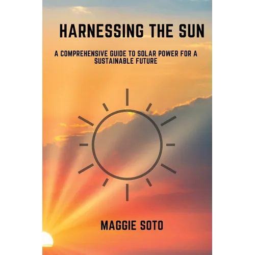 Harnessing the Sun: A Comprehensive Guide to Solar Power for a Sustainable Future