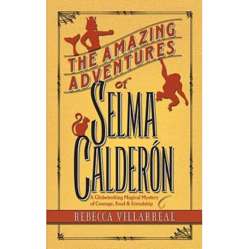 The Amazing Adventures of Selma Calderon: A Globetrotting Magical Mystery of Courage, Food & Friendship