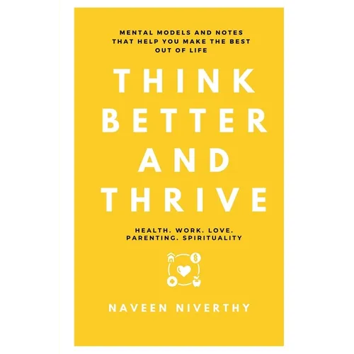 Think Better and Thrive: Mental Models and Notes that help you make the best out of life