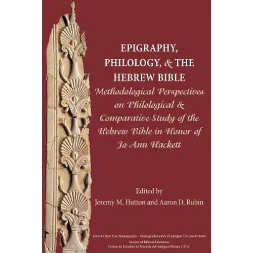 Epigraphy, Philology, and the Hebrew Bible: Methodological Perspectives on Philological and Comparative Study of the Hebrew Bible in Honor of Jo Ann H - Paperback