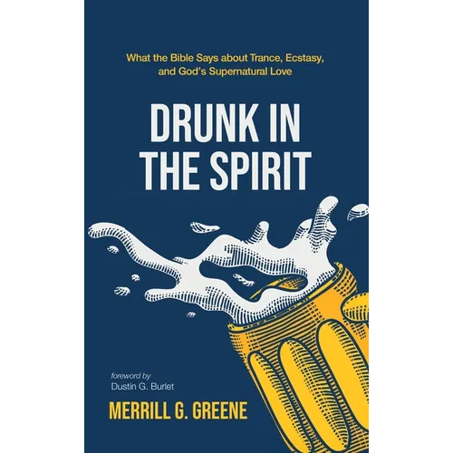 Drunk in the Spirit: What the Bible Says about Trance, Ecstasy, and God's Supernatural Love