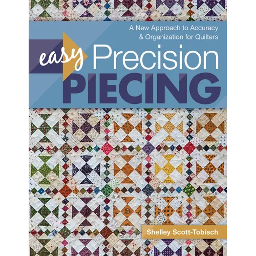 Easy Precision Piecing: A New Approach to Accuracy & Organization for Quilters