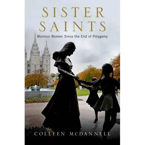 Sister Saints: Mormon Women Since the End of Polygamy