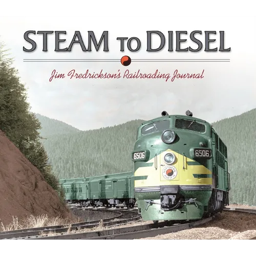 Steam to Diesel: Jim Fredrickson's Railroading Journal