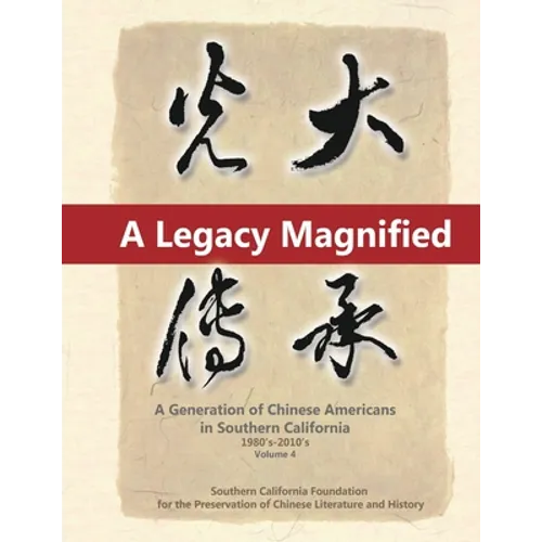 A Legacy Magnified: A Generation of Chinese Americans in Southern California (1980's 2010's): Vol 4