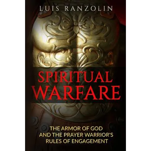 Spiritual Warfare: The Armor of God and the Prayer Warrior's Rules of Engagement