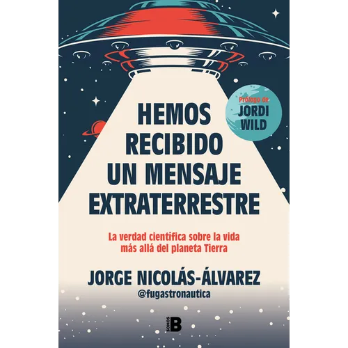Hemos Recibido Un Mensaje Extraterrestre: La Verdad Científica Sobre La Vida Más Allá del Planeta Tierra / We Have Received an Alien Message