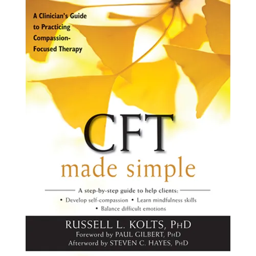 CFT Made Simple: A Clinician's Guide to Practicing Compassion-Focused Therapy