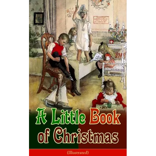 A Little Book of Christmas (Illustrated): Children's Classic - Humorous Stories & Poems for the Holiday Season: A Toast To Santa Clause, A Merry Chris