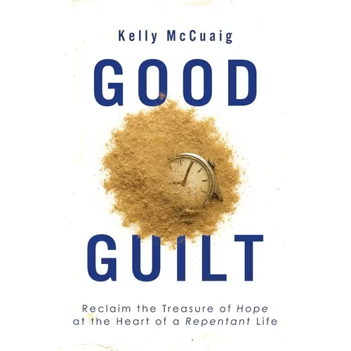 Good Guilt: Reclaim the Treasure of Hope at the Heart of a Repentant Life