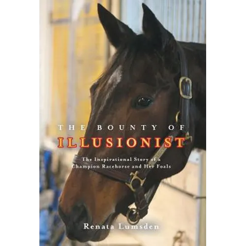 The Bounty of Illusionist: The inspirational story of a champion racehorse and her foals
