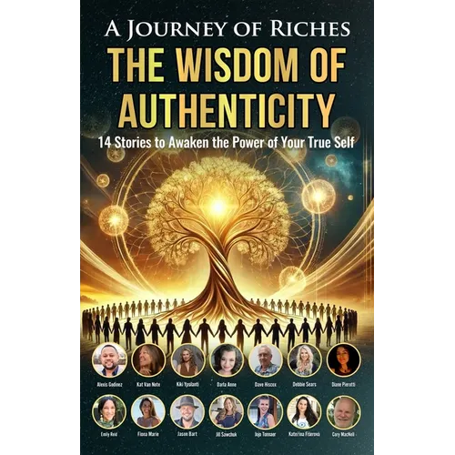 The Wisdom of Authenticity: A Journey of Riches: 14 Stories to Awaken the Power of Your True Self