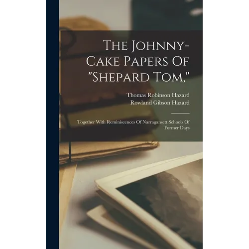 The Johnny-cake Papers Of "shepard Tom,": Together With Reminiscences Of Narragansett Schools Of Former Days