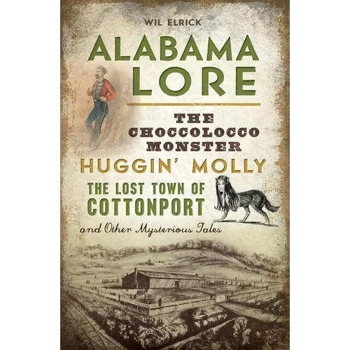 Alabama Lore: The Choccolocco Monster, Huggin' Molly, the Lost Town of Cottonport and Other Mysterious Tales