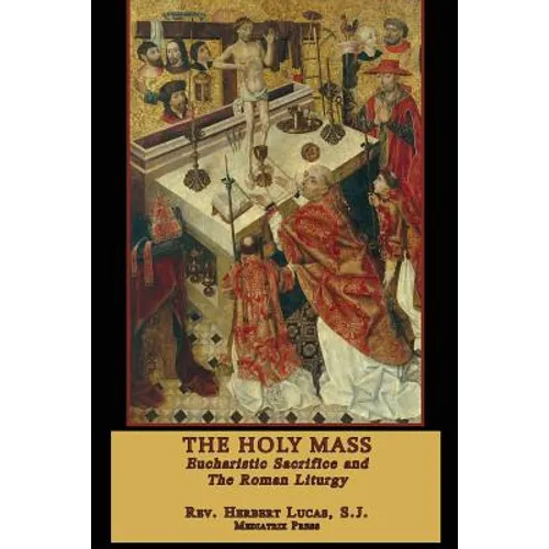 The Holy Mass: The Eucharistic Sacrifice and the Roman Liturgy
