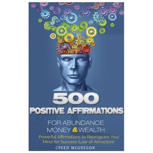 500 Positive Affirmations for Abundance Money & Wealth: Positive Affirmations to Reprogram Your Mind for Success (Law of Attraction)