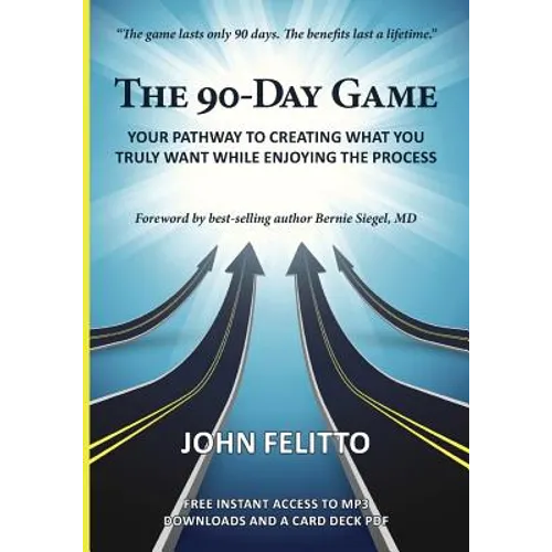 The 90-Day Game: Your Pathway to Creating What You Truly Want While Enjoying the Process