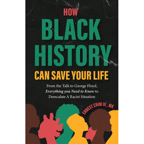 How Black History Can Save Your Life: From the Talk to George Floyd, Everything You Need to Know to Deescalate a Racist Situation (Black History Book