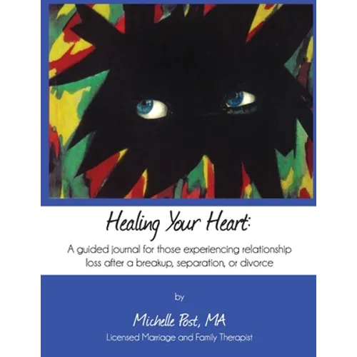Healing Your Heart: A guided journal for those experiencing relationship loss after a breakup, separation, or divorce