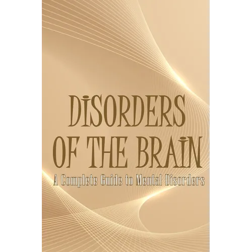 Disorders of the Brain: A Complete Guide to Mental Disorders