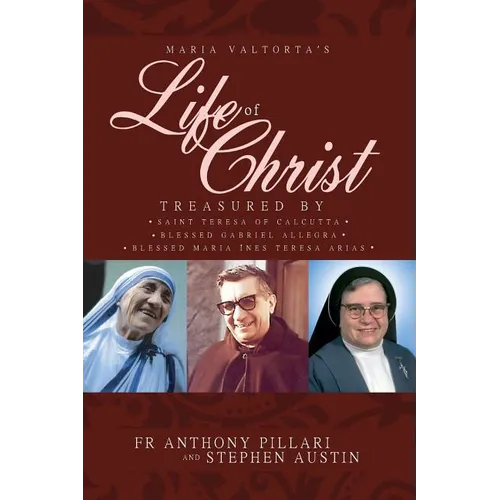 Maria Valtorta's Life of Christ: Treasured by Saint Teresa of Calcutta, Blessed María Inés Teresa Arias, and Blessed Gabriel Allegra