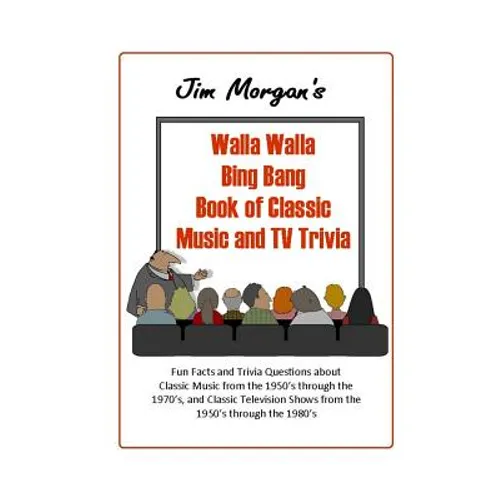 Jim Morgan's Walla Walla Bing Bang Book of Classic Music and TV Trivia