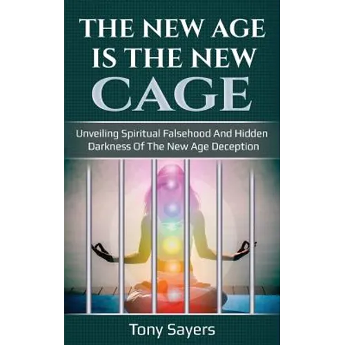The New Age Is The New Cage: Unveiling Spiritual Falsehood And Hidden Darkness Of The New Age Deception.
