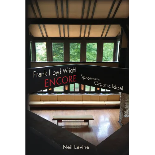 Frank Lloyd Wright Encore: Space and the Organic Ideal
