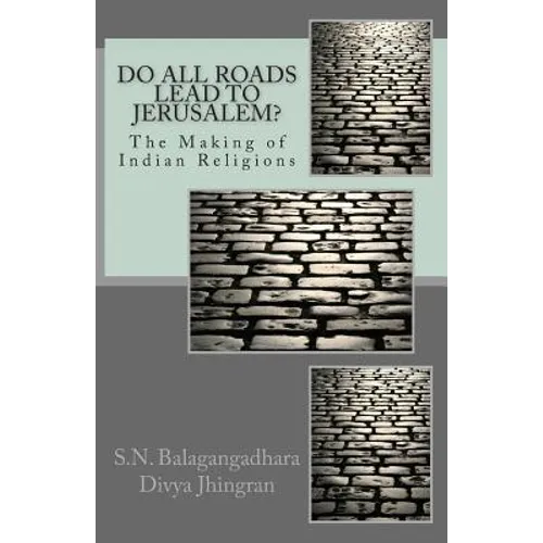 Do All Roads Lead to Jerusalem?: The Making of Indian Religions