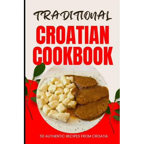 Traditional Croatian Cookbook: 50 Authentic Recipes from Croatia