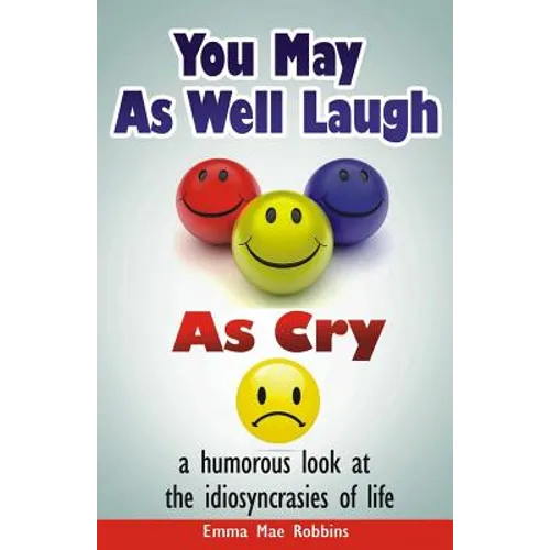 You May As Well Laugh As Cry: a humorous look at the idiosyncrasies of life