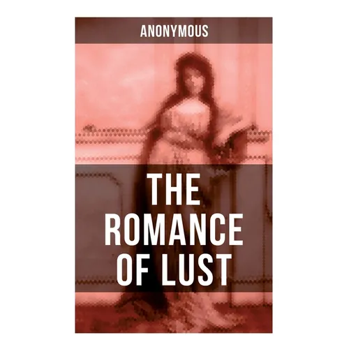 The Romance of Lust: A Victorian Erotica & Pornographic Classic in 4 Volumes