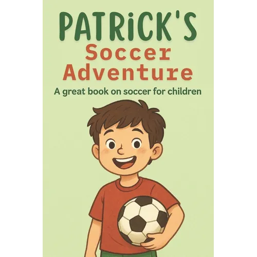 Patrick's Soccer Adventure: A great book on soccer for children The Tale of Patrick's Triumph