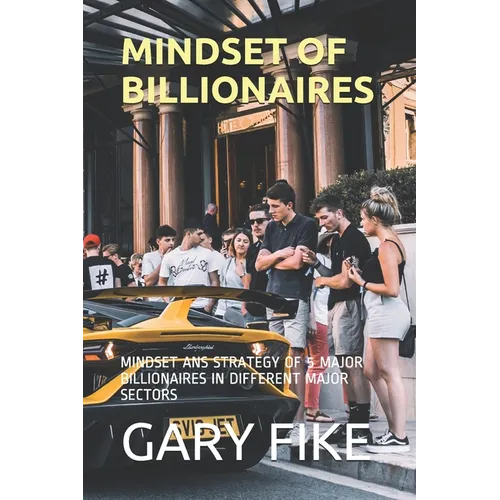 Mindset of Billionaires: Mindset ANS Strategy of 5 Major Billionaires in Different Major Sectors
