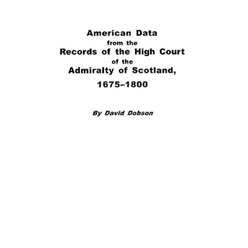 American Data from the Records of the High Court of the Admiralty of Scotland, 1675-1800
