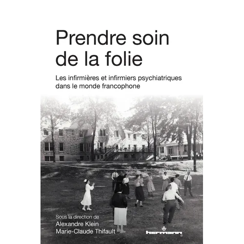 Prendre soin de la folie: Les infirmières et infirmiers psychiatriques dans le monde francophone