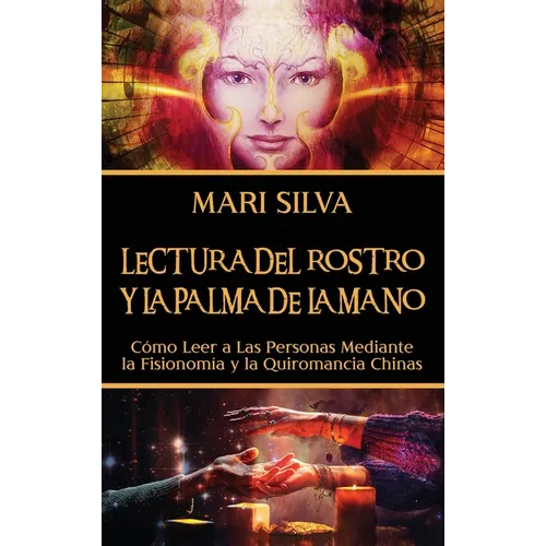 Lectura del rostro y la palma de la mano: Cómo leer a las personas mediante la fisionomía y la quiromancia chinas
