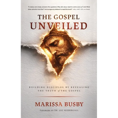 The Gospel Unveiled: Building Disciples by Revealing the Truth of the Gospel