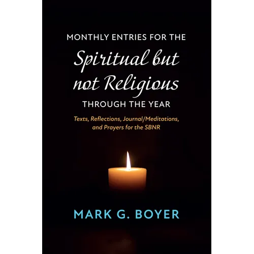 Monthly Entries for the Spiritual But Not Religious Through the Year: Texts, Reflections, Journal/Meditations, and Prayers for the Spiritual But Not R