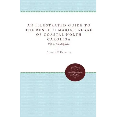 An Illustrated Guide to Benthic Marine Algae of Coastal North Carolina: Vol. 1: Rhodophyta