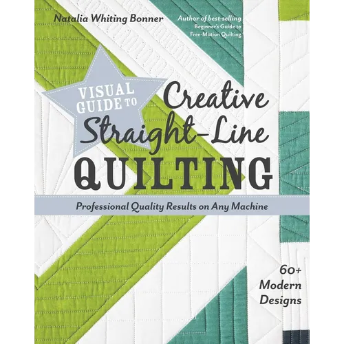 Visual Guide to Creative Straight-Line Quilting: Professional-Quality Results on Any Machine; 60+ Modern Designs