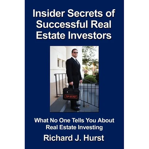 Insider Secrets of Successful Real Estate Investors: What No One Tells You About Real Estate Investing
