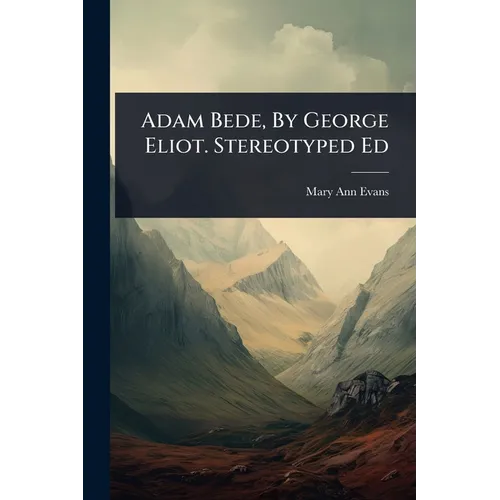 Adam Bede, By George Eliot. Stereotyped Ed